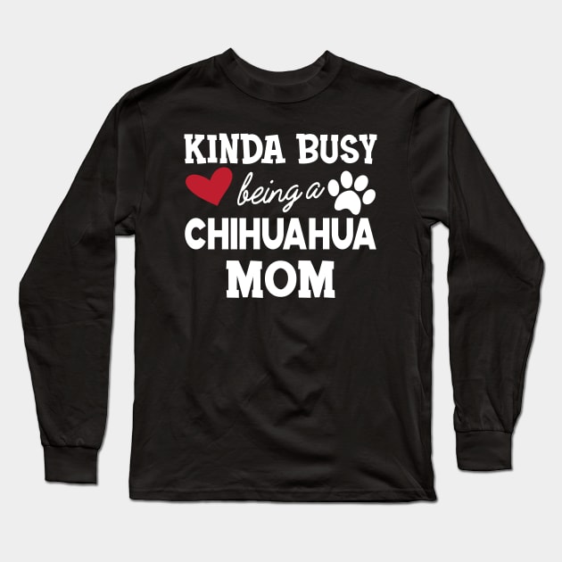 Chihuahua dog - Kinda busy being a chihuahua mom Long Sleeve T-Shirt by KC Happy Shop